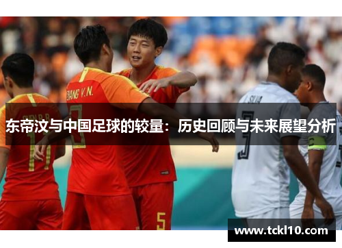 东帝汶与中国足球的较量：历史回顾与未来展望分析