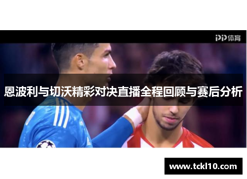 恩波利与切沃精彩对决直播全程回顾与赛后分析