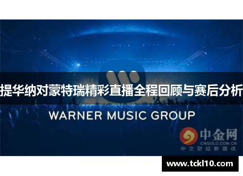 提华纳对蒙特瑞精彩直播全程回顾与赛后分析