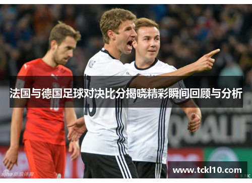 法国与德国足球对决比分揭晓精彩瞬间回顾与分析